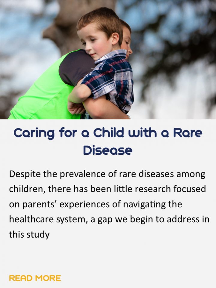 Button for the study, caring for a child with a rare disease. 
The button has an image of an older child hugging a younger child. Underneath is a brief summary of the study which says: Despite the prevalence of rare diseases among children, there has been little research focused on parents' experience of navigating the healthcare system, a gap we begin to address in this study. 
You can click this button to read more about the study